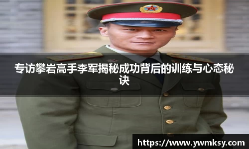 专访攀岩高手李军揭秘成功背后的训练与心态秘诀